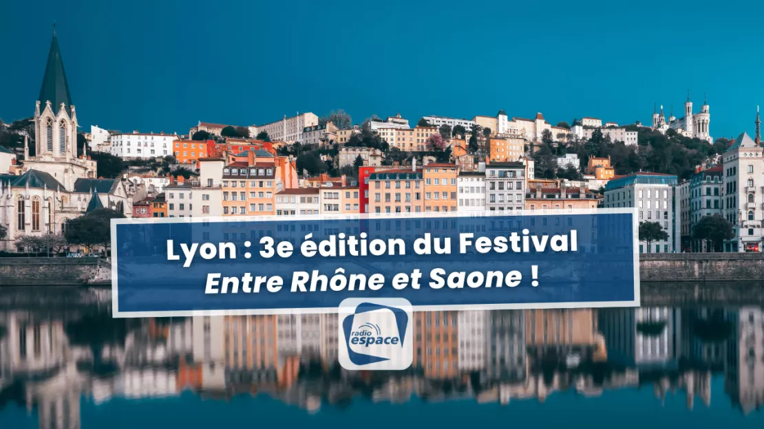 Lyon : 3e édition du Festival "Entre Rhône et Saone" !