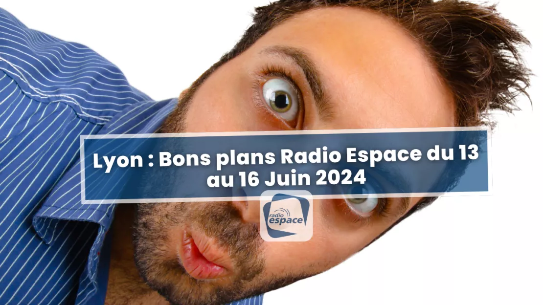 Lyon : Bons plans Espace du 13 au 16 Juin 2024