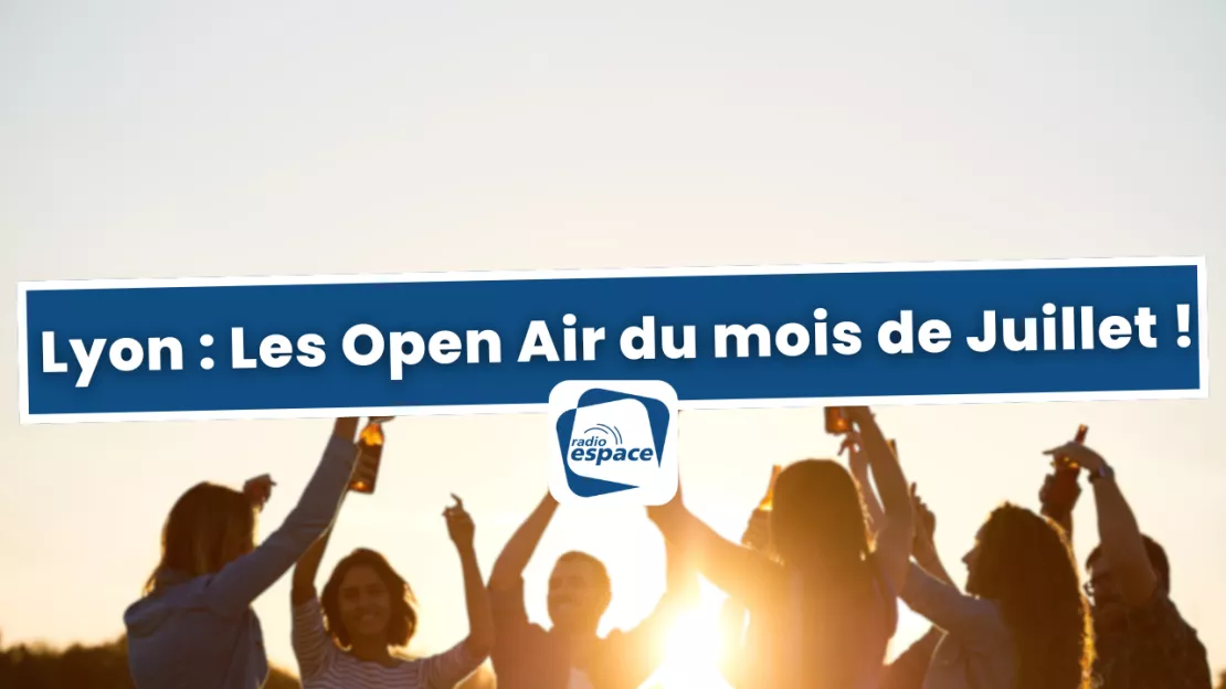 Lyon : Les Open Air du mois de Juillet !