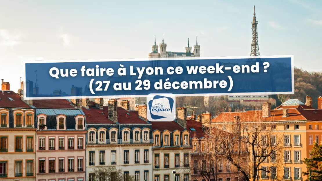 Que faire à Lyon ce week-end ? (27 au 29 décembre)